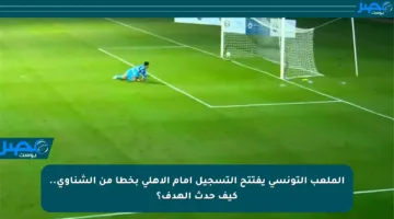 الملعب التونسي يفتتح التسجيل أمام الأهلي بخطأ من الشناوي.. كيف حدث الهدف؟